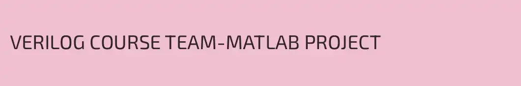 VERILOG COURSE TEAM-MATLAB PROJECT